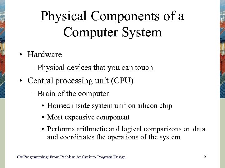 Physical Components of a Computer System • Hardware – Physical devices that you can