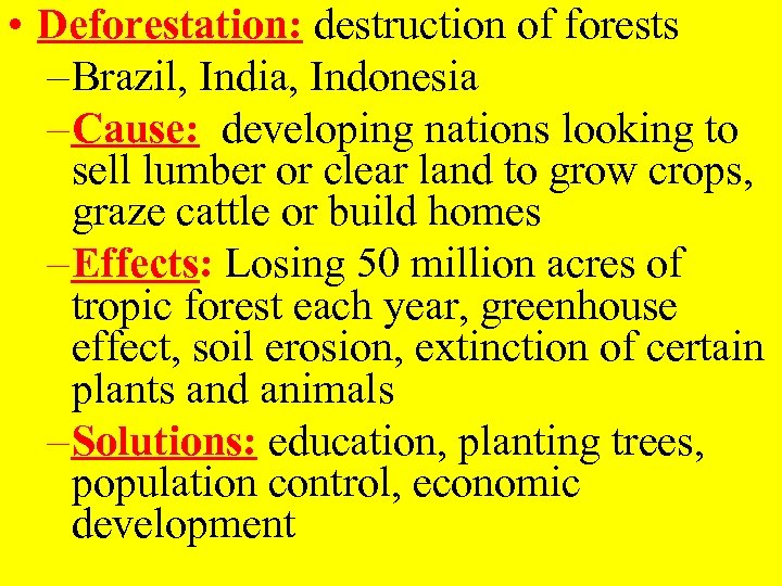  • Deforestation: destruction of forests – Brazil, India, Indonesia – Cause: developing nations
