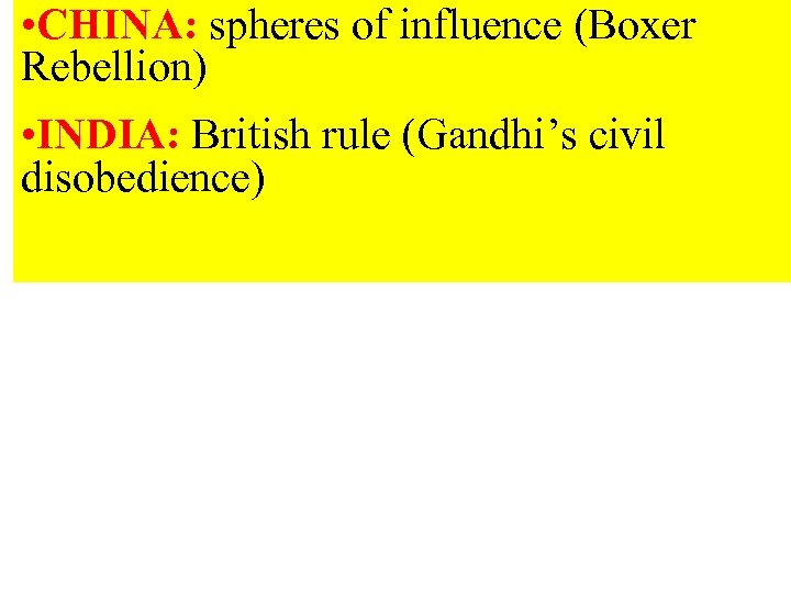  • CHINA: spheres of influence (Boxer Rebellion) • INDIA: British rule (Gandhi’s civil