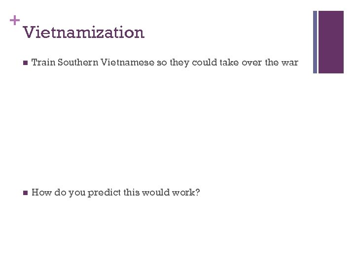 + Vietnamization n Train Southern Vietnamese so they could take over the war n