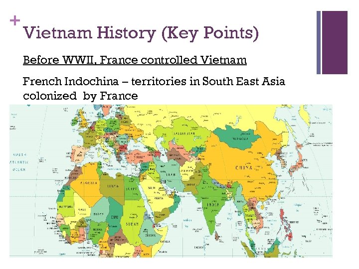 + Vietnam History (Key Points) Before WWII, France controlled Vietnam French Indochina – territories