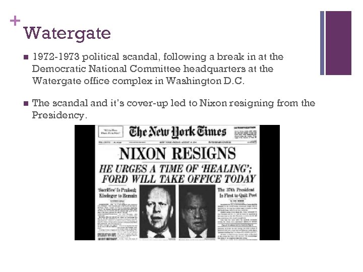 + Watergate n 1972 -1973 political scandal, following a break in at the Democratic