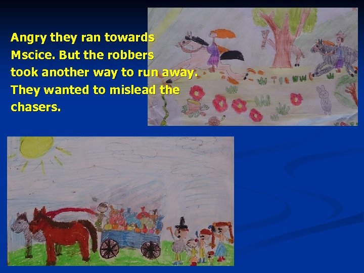 Angry they ran towards Mscice. But the robbers took another way to run away.