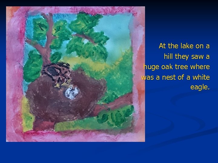 At the lake on a hill they saw a huge oak tree where was