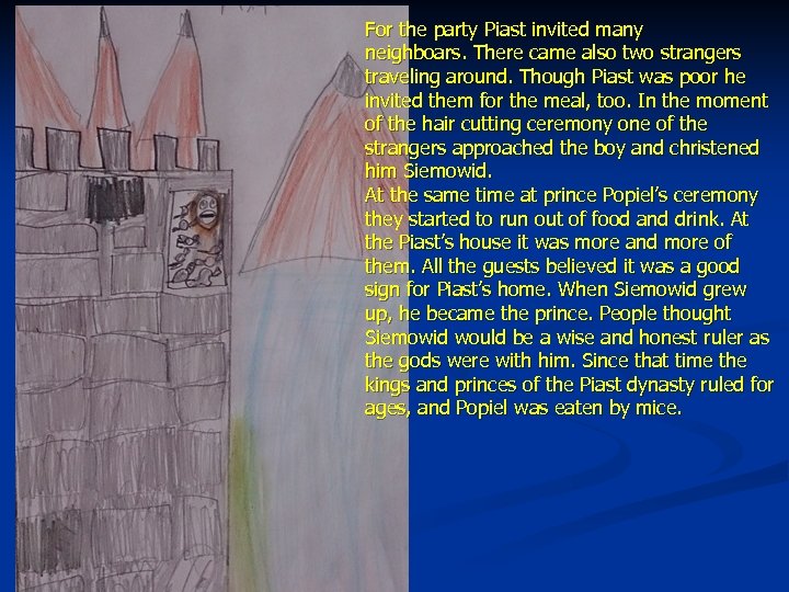 For the party Piast invited many neighboars. There came also two strangers traveling around.