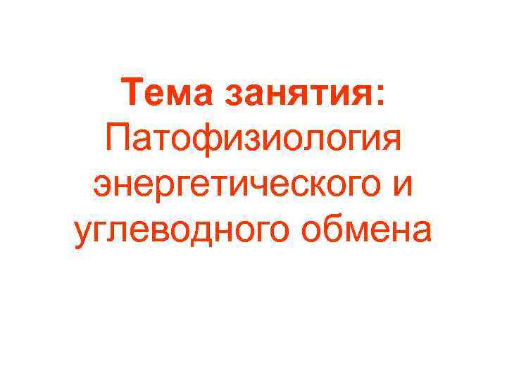 Тема занятия: Патофизиология энергетического и углеводного обмена 