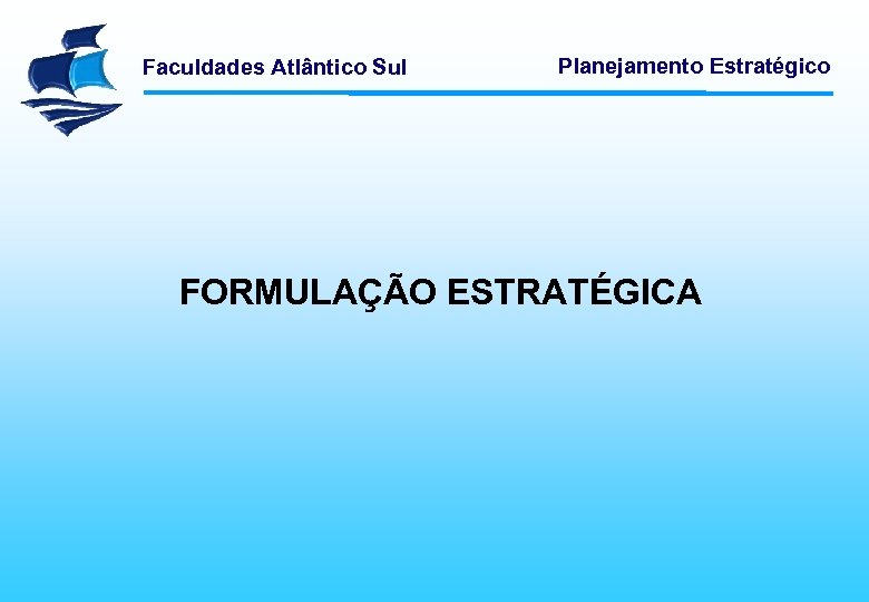 Faculdades Atlântico Sul Planejamento Estratégico FORMULAÇÃO ESTRATÉGICA 