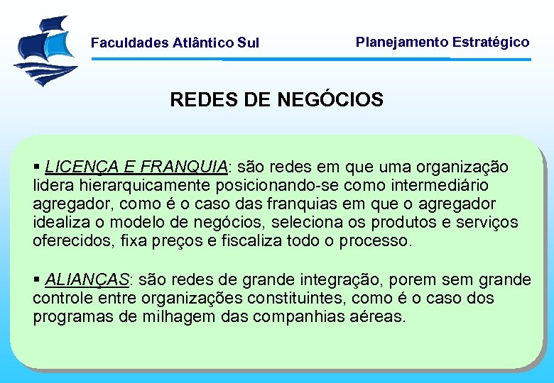 Faculdades Atlântico Sul Planejamento Estratégico REDES DE NEGÓCIOS § LICENÇA E FRANQUIA: são redes