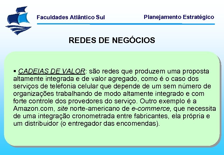 Faculdades Atlântico Sul Planejamento Estratégico REDES DE NEGÓCIOS § CADEIAS DE VALOR: são redes