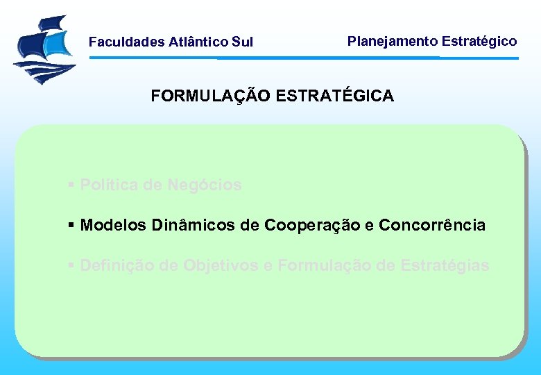 Faculdades Atlântico Sul Planejamento Estratégico FORMULAÇÃO ESTRATÉGICA § Política de Negócios § Modelos Dinâmicos