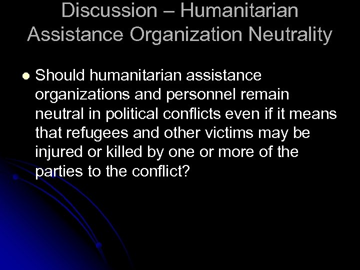 Discussion – Humanitarian Assistance Organization Neutrality l Should humanitarian assistance organizations and personnel remain