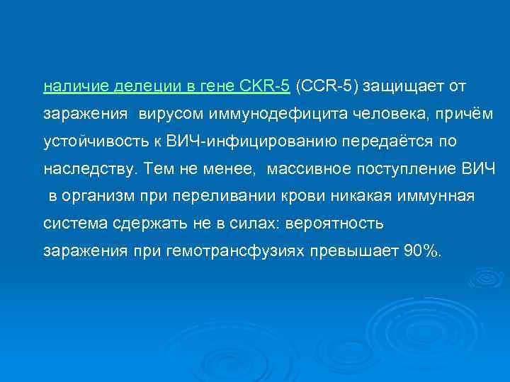наличие делеции в гене CKR-5 (CСR-5) защищает от заражения вирусом иммунодефицита человека, причём устойчивость