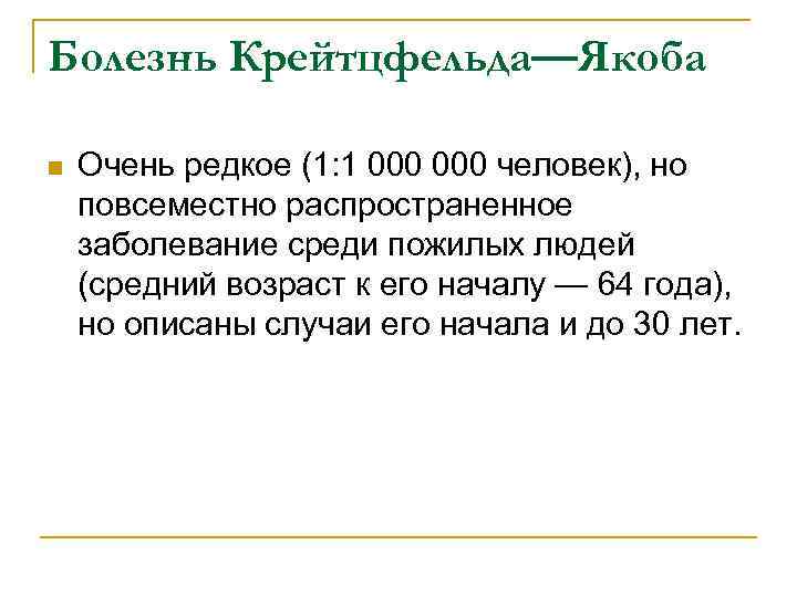 Болезнь Крейтцфельда—Якоба n Очень редкое (1: 1 000 человек), но повсеместно распространенное заболевание среди