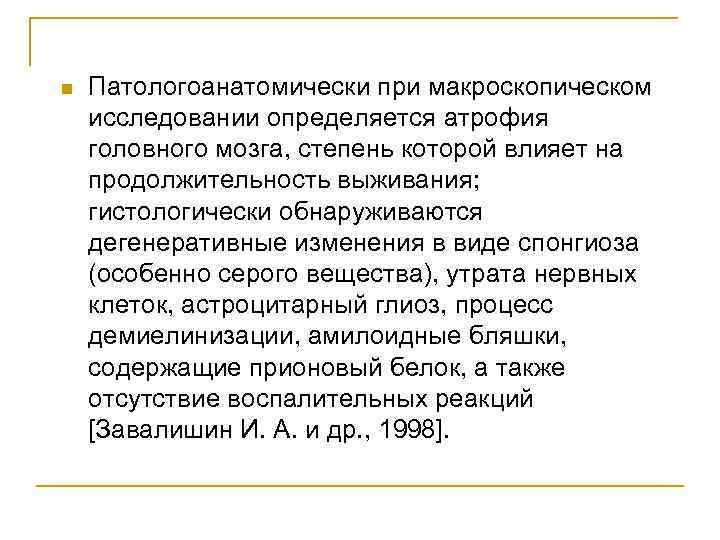 n Патологоанатомически при макроскопическом исследовании определяется атрофия головного мозга, степень которой влияет на продолжительность