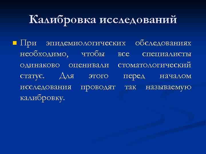 Калибровка исследований n При эпидемиологических обследованиях необходимо, чтобы все специалисты одинаково оценивали стоматологический статус.