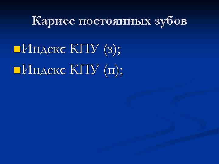 Кариес постоянных зубов n Индекс КПУ (з); n Индекс КПУ (п); 