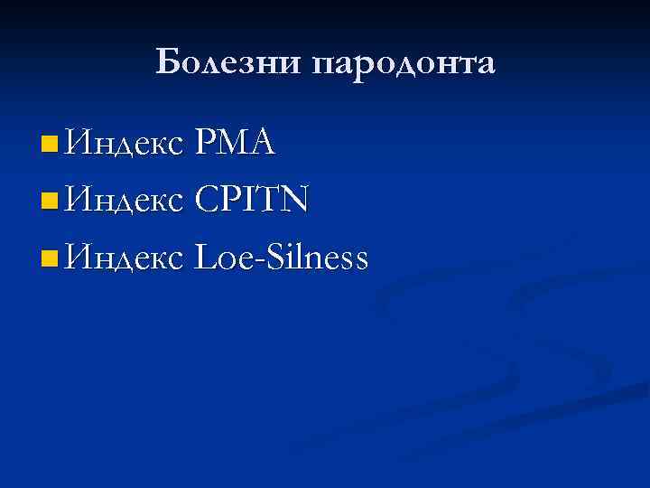Болезни пародонта n Индекс РМА n Индекс СРITN n Индекс Loe-Silness 