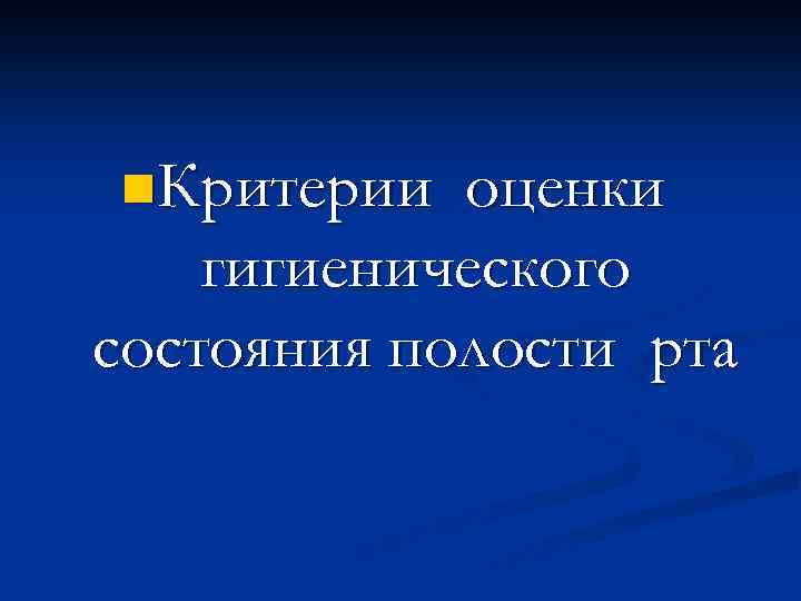 n. Критерии оценки гигиенического состояния полости рта 