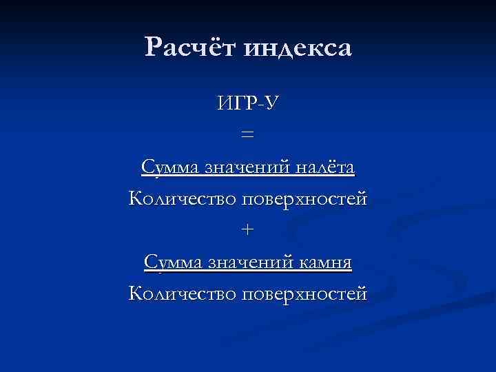 Расчёт индекса ИГР-У = Сумма значений налёта Количество поверхностей + Сумма значений камня Количество