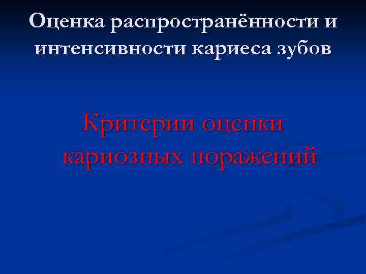 Оценка распространённости и интенсивности кариеса зубов Критерии оценки кариозных поражений 