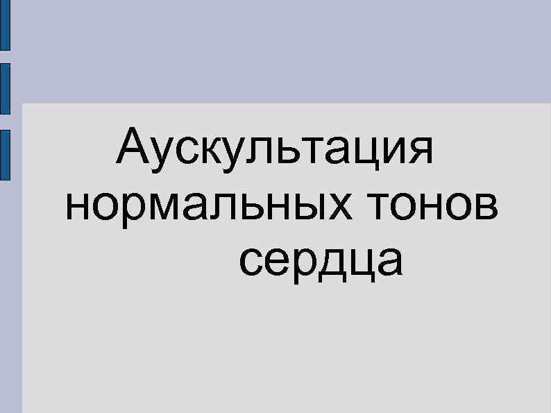 Аускультация нормальных тонов сердца 