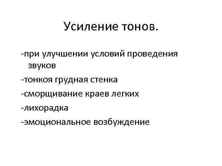 Усиление тонов. -при улучшении условий проведения звуков -тонкоя грудная стенка -сморщивание краев легких -лихорадка