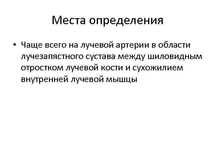 Места определения • Чаще всего на лучевой артерии в области лучезапястного сустава между шиловидным