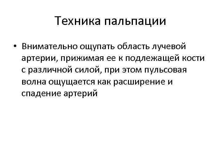 Техника пальпации • Внимательно ощупать область лучевой артерии, прижимая ее к подлежащей кости с