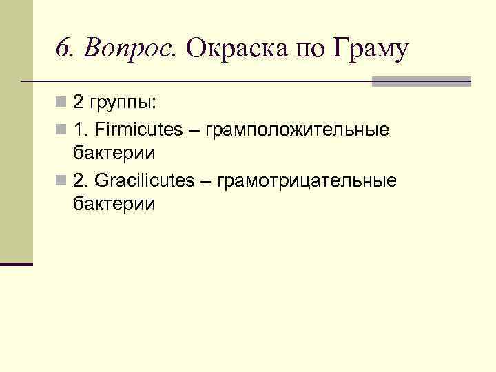 6. Вопрос. Окраска по Граму n 2 группы: n 1. Firmicutes – грамположительные бактерии