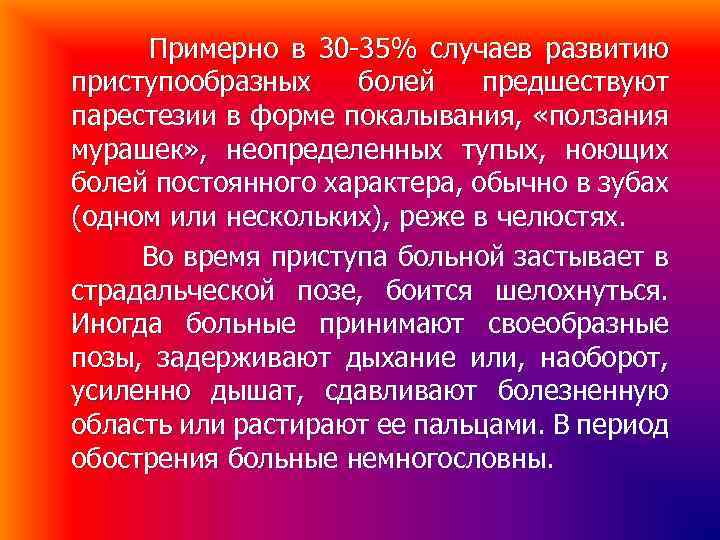 Примерно в 30 -35% случаев развитию приступообразных болей предшествуют парестезии в форме покалывания, «ползания