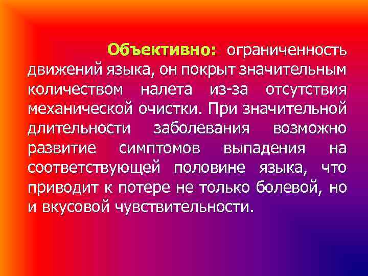 Объективно: ограниченность движений языка, он покрыт значительным количеством налета из-за отсутствия механической очистки. При