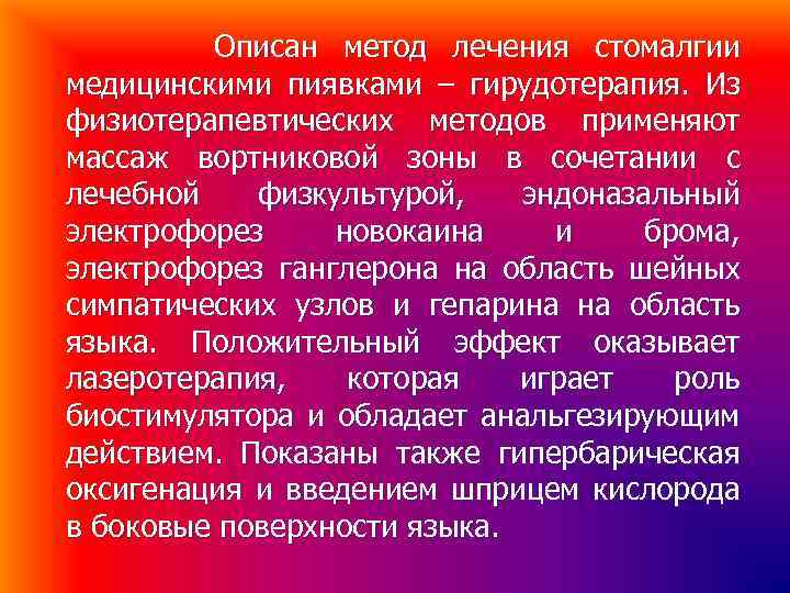 Описан метод лечения стомалгии медицинскими пиявками – гирудотерапия. Из физиотерапевтических методов применяют массаж вортниковой