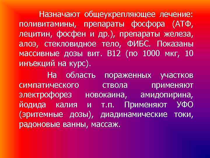 Назначают общеукрепляющее лечение: поливитамины, препараты фосфора (АТФ, лецитин, фосфен и др. ), препараты железа,