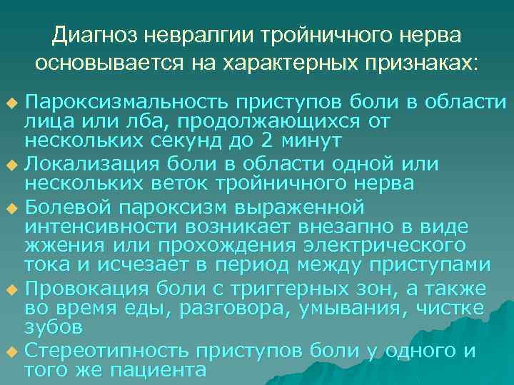 Диагноз невралгии тройничного нерва основывается на характерных признаках: Пароксизмальность приступов боли в области лица
