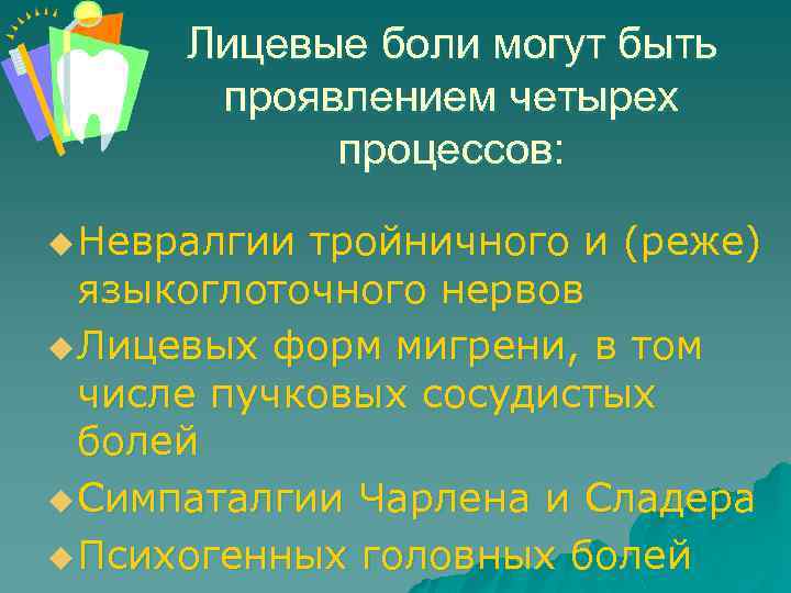 Лицевые боли могут быть проявлением четырех процессов: u Невралгии тройничного и (реже) языкоглоточного нервов