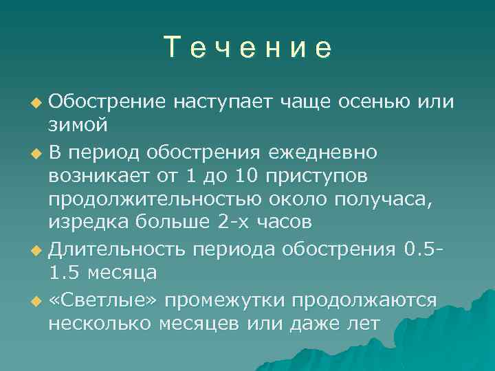 Течение Обострение наступает чаще осенью или зимой u В период обострения ежедневно возникает от