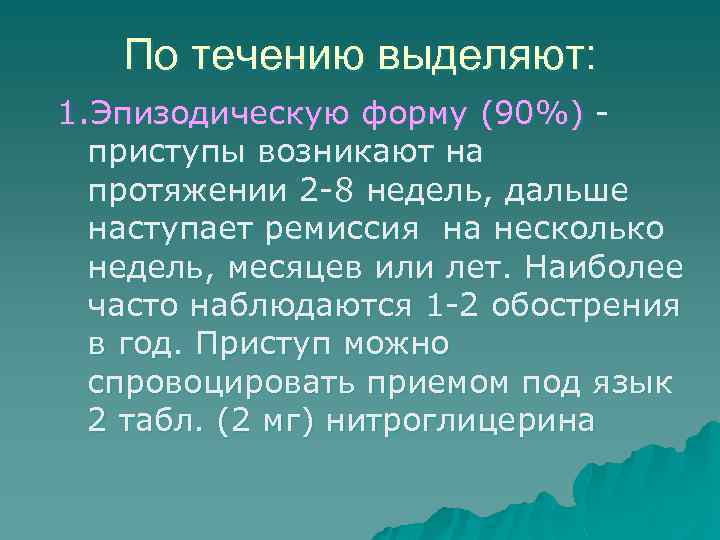 По течению выделяют: 1. Эпизодическую форму (90%) приступы возникают на протяжении 2 -8 недель,