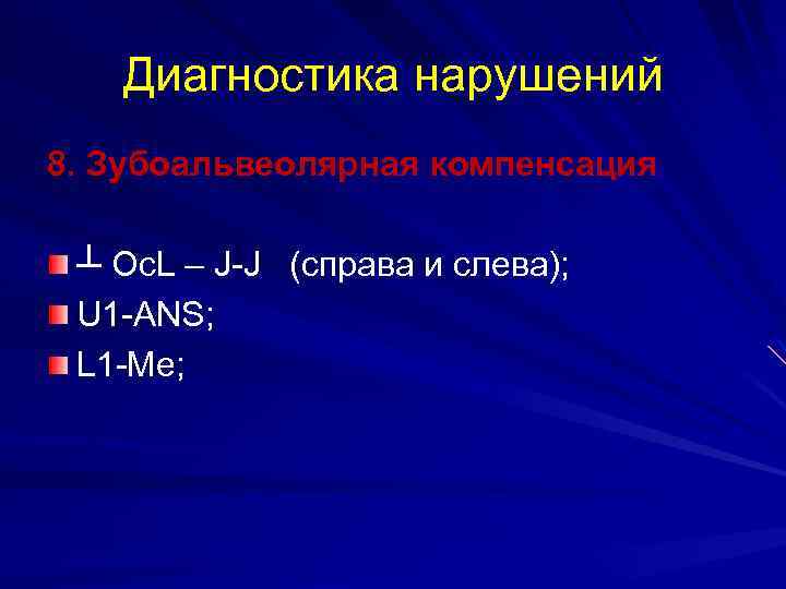 Диагностика нарушений 8. Зубоальвеолярная компенсация ┴ Oc. L – J-J (справа и слева); U