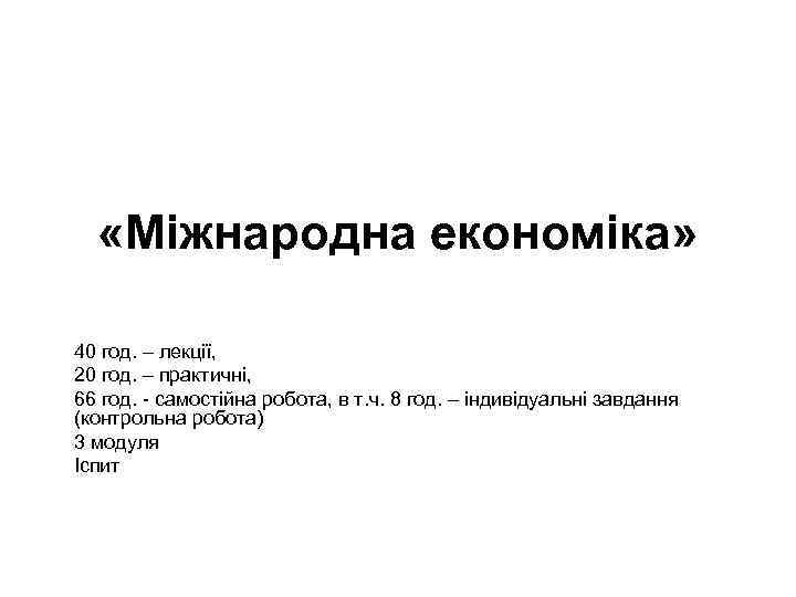  «Міжнародна економіка» 40 год. – лекції, 20 год. – практичні, 66 год. -