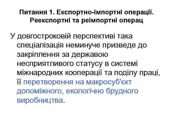 Питання 1. Експортно-імпортні операції. Реекспортні та реімпортні операц У довгостроковій перспективі така спеціалізація неминуче