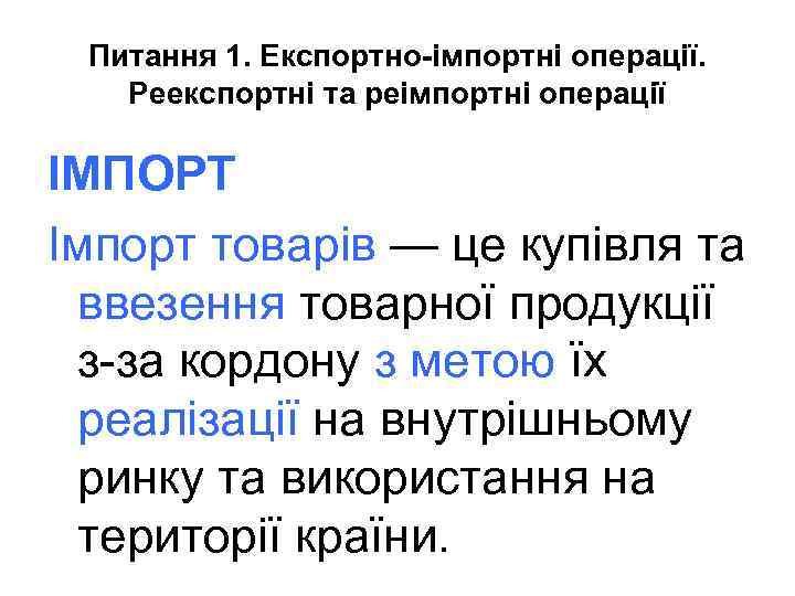 Питання 1. Експортно-імпортні операції. Реекспортні та реімпортні операції ІМПОРТ Імпорт товарів — це купівля