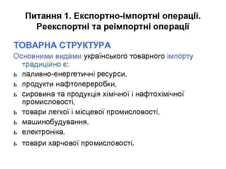 Питання 1. Експортно-імпортні операції. Реекспортні та реімпортні операції ТОВАРНА СТРУКТУРА Основними видами українського товарного