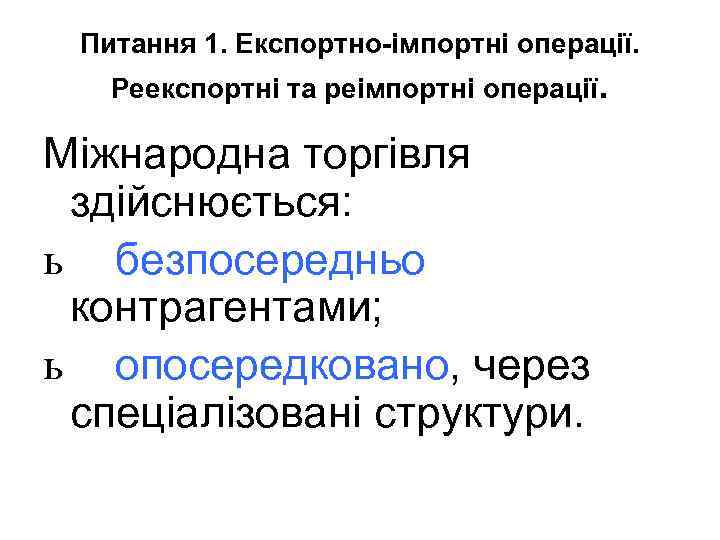 Питання 1. Експортно-імпортні операції. Реекспортні та реімпортні операції. Міжнародна торгівля здійснюється: ь безпосередньо контрагентами;