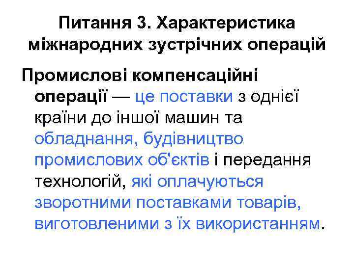 Питання 3. Характеристика міжнародних зустрічних операцій Промислові компенсаційні операції — це поставки з однієї