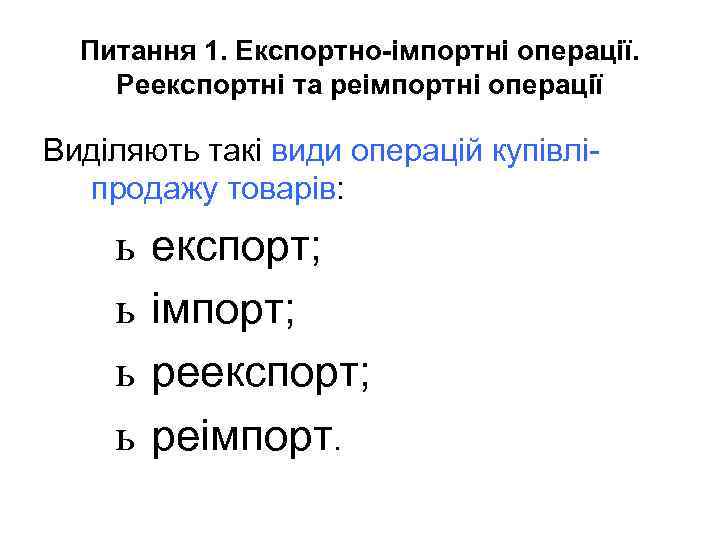 Питання 1. Експортно-імпортні операції. Реекспортні та реімпортні операції Виділяють такі види операцій купівліпродажу товарів: