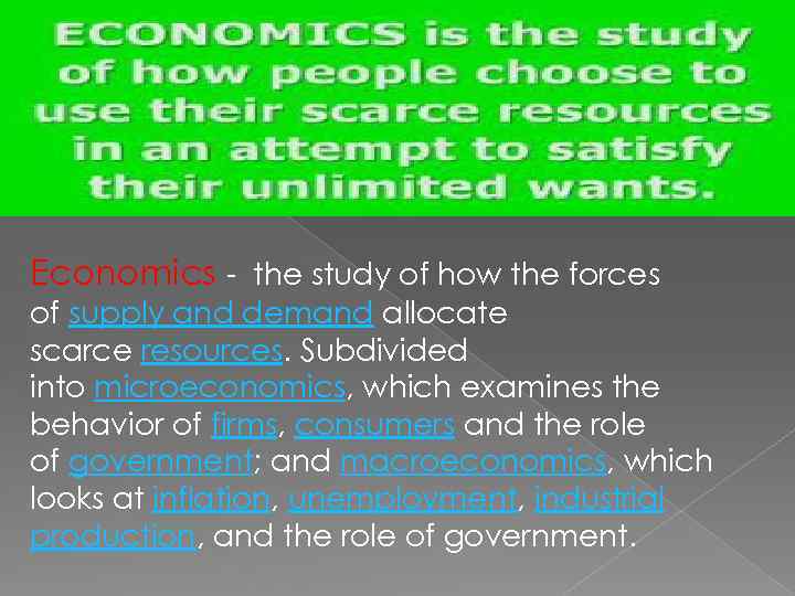 Economics - the study of how the forces of supply and demand allocate scarce