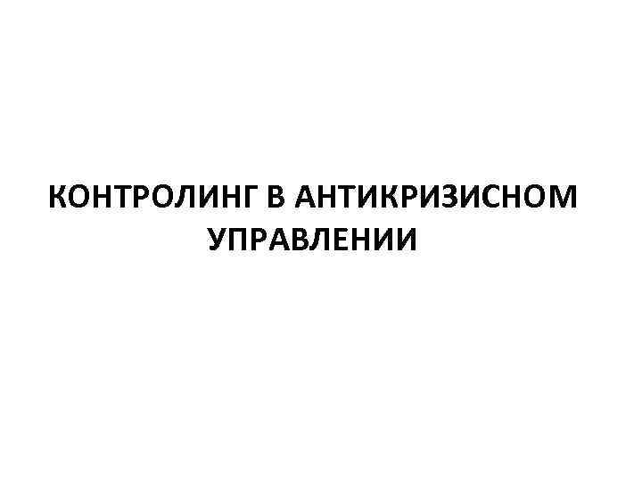 КОНТРОЛИНГ В АНТИКРИЗИСНОМ УПРАВЛЕНИИ 
