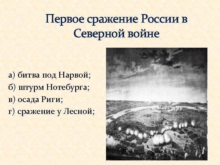 Первое сражение России в Северной войне а) битва под Нарвой; б) штурм Нотебурга; в)