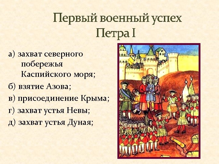 а) захват северного побережья Каспийского моря; б) взятие Азова; в) присоединение Крыма; г) захват