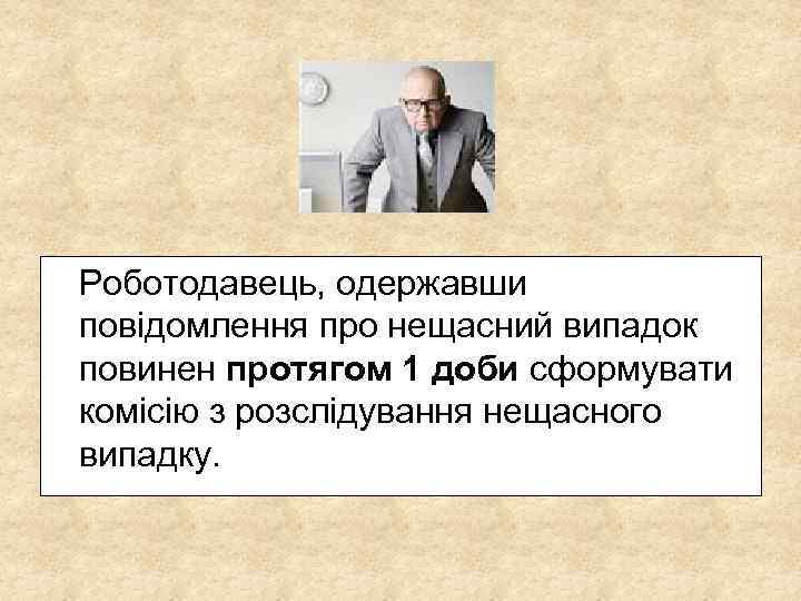  Роботодавець, одержавши повідомлення про нещасний випадок повинен протягом 1 доби сформувати комісію з